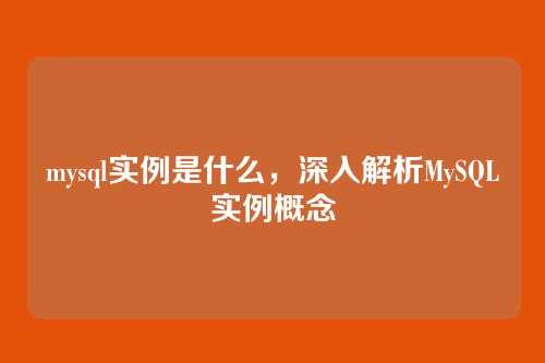 mysql实例是什么，深入解析MySQL实例概念