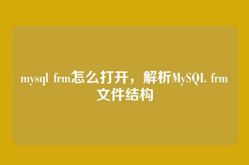 mysql frm怎么打开，解析MySQL frm文件结构