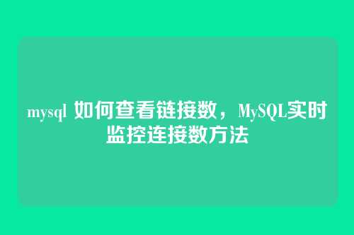 mysql 如何查看链接数,MySQL实时监控连接数方法