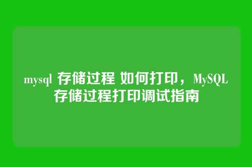 mysql 存储过程 如何打印，MySQL存储过程打印调试指南
