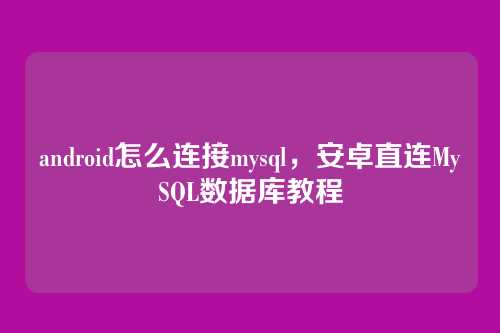 android怎么连接mysql，安卓直连MySQL数据库教程