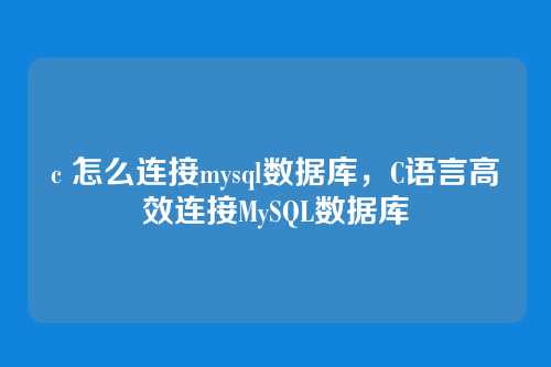 c 怎么连接mysql数据库，C语言高效连接MySQL数据库