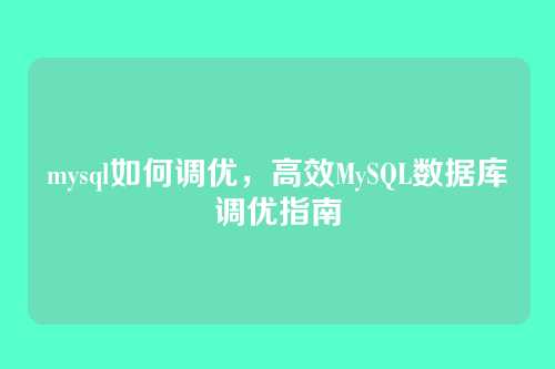 mysql如何调优，高效MySQL数据库调优指南