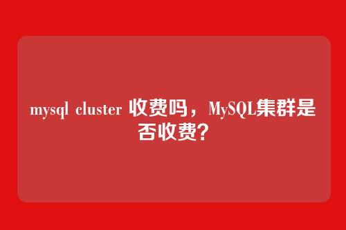 mysql cluster 收费吗，MySQL集群是否收费？