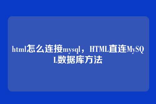 html怎么连接mysql，HTML直连MySQL数据库方法