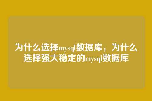 为什么选择mysql数据库，为什么选择强大稳定的mysql数据库