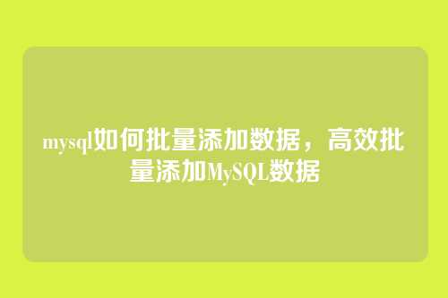 mysql如何批量添加数据，高效批量添加MySQL数据