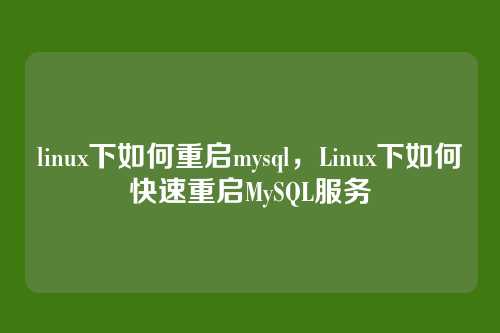 linux下如何重启mysql，Linux下如何快速重启MySQL服务
