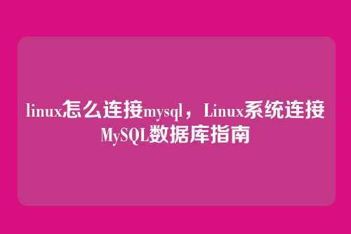linux怎么连接mysql，Linux系统连接MySQL数据库指南