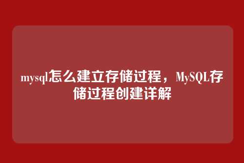 mysql怎么建立存储过程，MySQL存储过程创建详解