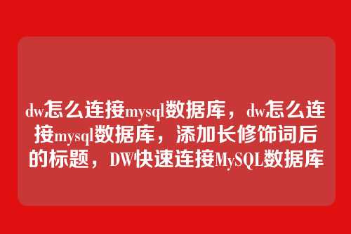 dw怎么连接mysql数据库，dw怎么连接mysql数据库，添加长修饰词后的标题，DW快速连接MySQL数据库