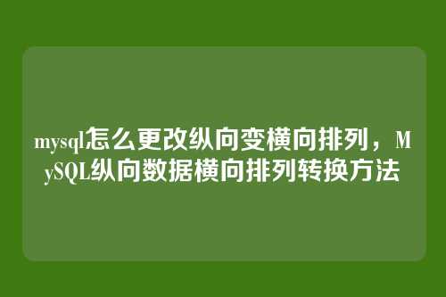 mysql怎么更改纵向变横向排列，MySQL纵向数据横向排列转换方法