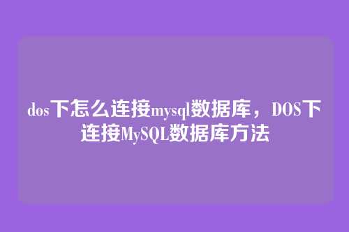 dos下怎么连接mysql数据库，DOS下连接MySQL数据库方法