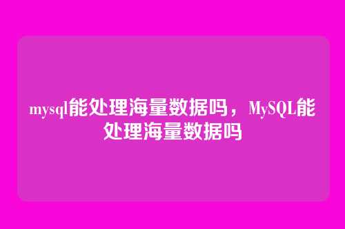 mysql能处理海量数据吗，MySQL能处理海量数据吗
