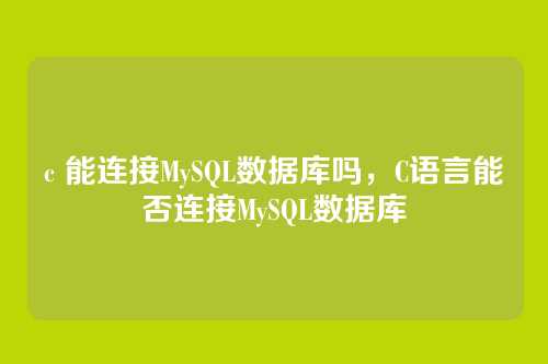c 能连接MySQL数据库吗,C语言能否连接MySQL数据库