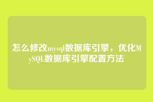 怎么修改mysql数据库引擎，优化MySQL数据库引擎配置方法