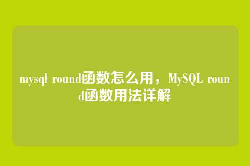 mysql round函数怎么用，MySQL round函数用法详解