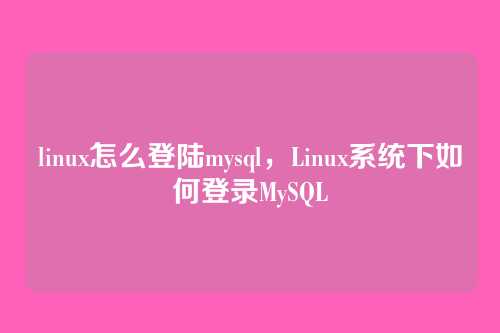linux怎么登陆mysql，Linux系统下如何登录MySQL