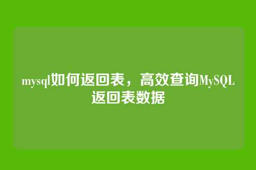 mysql如何返回表，高效查询MySQL返回表数据