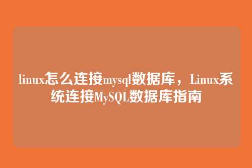 linux怎么连接mysql数据库,Linux系统连接MySQL数据库指南