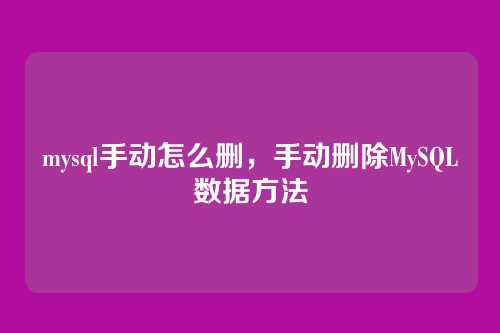 mysql手动怎么删,手动删除MySQL数据方法