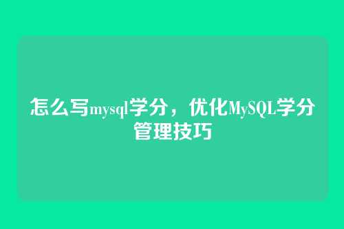 怎么写mysql学分，优化MySQL学分管理技巧