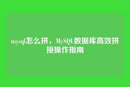 mysql怎么拼,MySQL数据库高效拼接操作指南