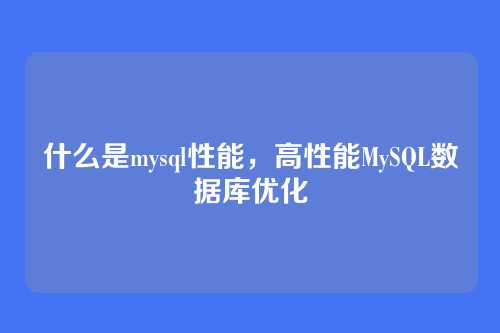 什么是mysql性能,高性能MySQL数据库优化