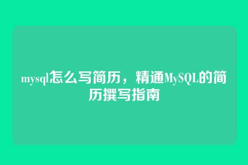 mysql怎么写简历，精通MySQL的简历撰写指南