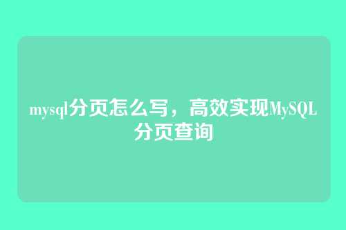 mysql分页怎么写，高效实现MySQL分页查询