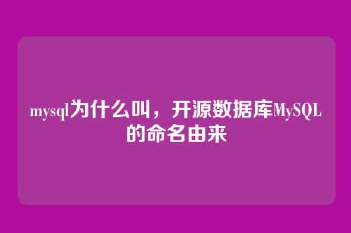 mysql为什么叫,开源数据库MySQL的命名由来