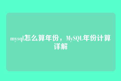 mysql怎么算年份,MySQL年份计算详解