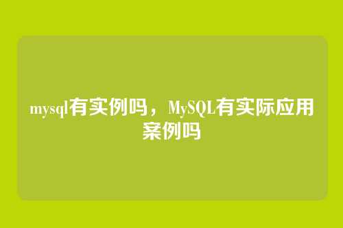 mysql有实例吗,MySQL有实际应用案例吗