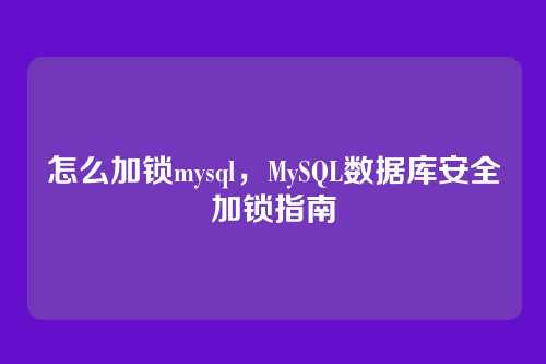 怎么加锁mysql,MySQL数据库安全加锁指南