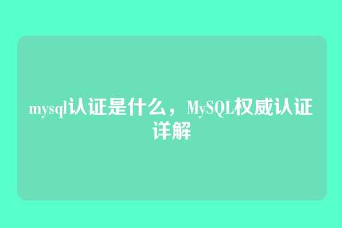mysql认证是什么,MySQL权威认证详解