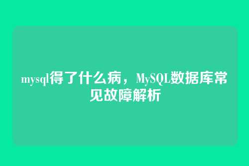 mysql得了什么病,MySQL数据库常见故障解析