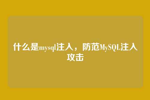 什么是mysql注入,防范MySQL注入攻击