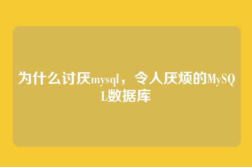 为什么讨厌mysql，令人厌烦的MySQL数据库