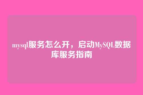 mysql服务怎么开，启动MySQL数据库服务指南
