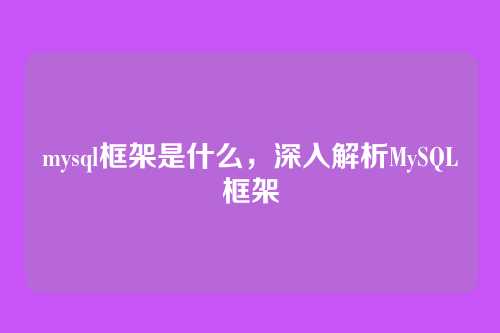 mysql框架是什么，深入解析MySQL框架