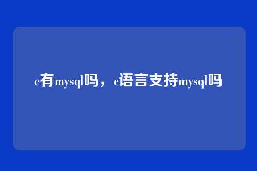 c有mysql吗，c语言支持mysql吗