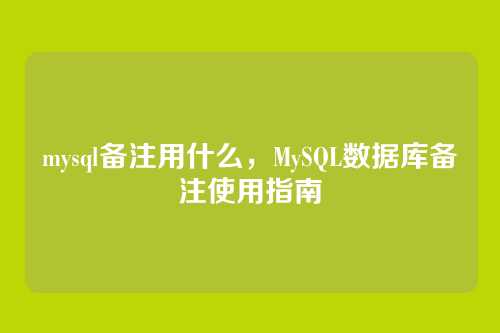 mysql备注用什么,MySQL数据库备注使用指南
