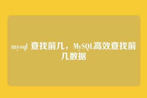 mysql 查找前几,MySQL高效查找前几数据