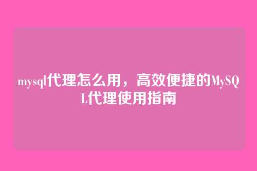 mysql代理怎么用,高效便捷的MySQL代理使用指南
