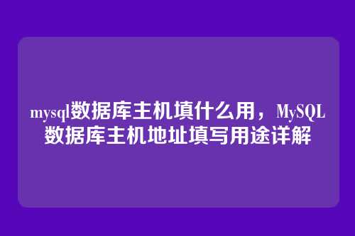 mysql数据库主机填什么用,MySQL数据库主机地址填写用途详解