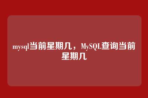 mysql当前星期几,MySQL查询当前星期几