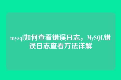 mysql如何查看错误日志,MySQL错误日志查看方法详解