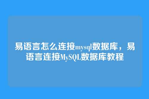 易语言怎么连接mysql数据库,易语言连接MySQL数据库教程