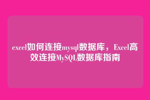 excel如何连接mysql数据库,Excel高效连接MySQL数据库指南