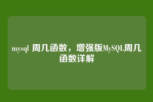 mysql 周几函数,增强版MySQL周几函数详解